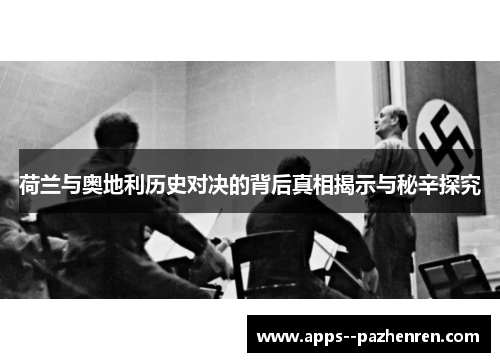 荷兰与奥地利历史对决的背后真相揭示与秘辛探究