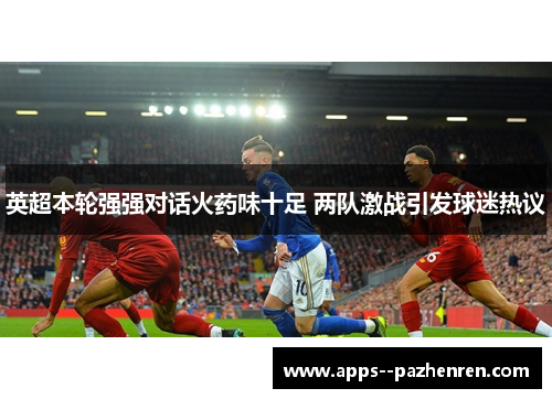 英超本轮强强对话火药味十足 两队激战引发球迷热议