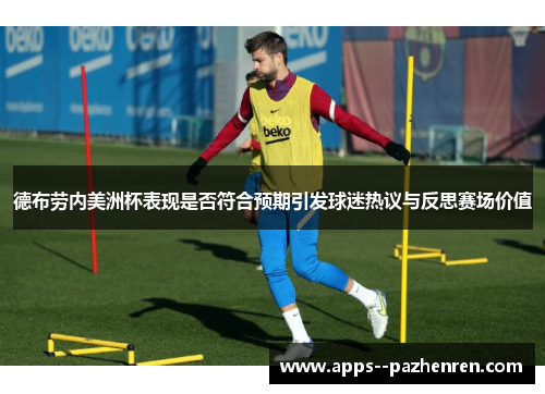 德布劳内美洲杯表现是否符合预期引发球迷热议与反思赛场价值