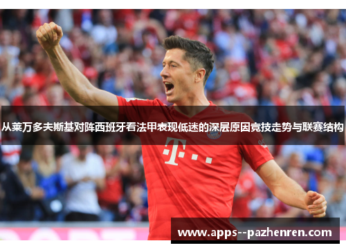 从莱万多夫斯基对阵西班牙看法甲表现低迷的深层原因竞技走势与联赛结构