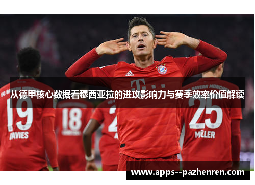 从德甲核心数据看穆西亚拉的进攻影响力与赛季效率价值解读