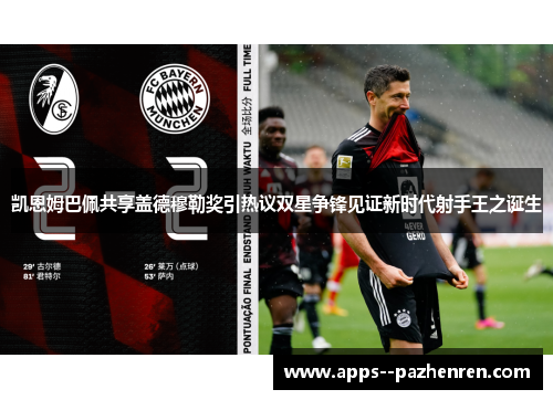 凯恩姆巴佩共享盖德穆勒奖引热议双星争锋见证新时代射手王之诞生 凯恩姆巴佩共享盖德穆勒奖引热议双星争锋见证新时代射手王之诞生