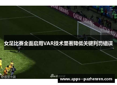 女足比赛全面启用VAR技术显著降低关键判罚错误