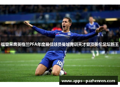 福登荣膺英格兰PFA年度最佳球员曼城青训天才登顶英伦足坛新王