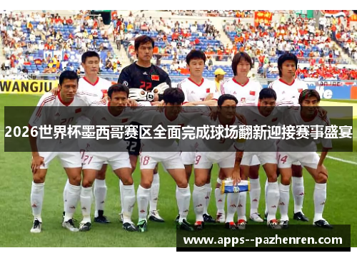 2026世界杯墨西哥赛区全面完成球场翻新迎接赛事盛宴