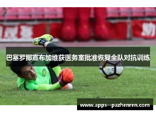 巴塞罗那宣布加维获医务室批准恢复全队对抗训练