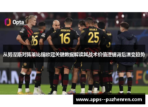 从努涅斯对阵莱比锡欧冠关键数据解读其战术价值逻辑背后演变趋势