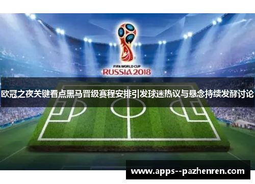 欧冠之夜关键看点黑马晋级赛程安排引发球迷热议与悬念持续发酵讨论