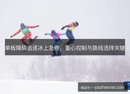单板障碍追逐冰上急停，重心控制与路线选择关键